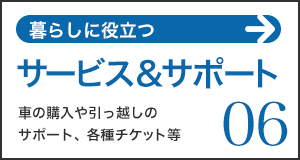 サービス＆サポート。車の購入や引越のサポート、各種チケット等